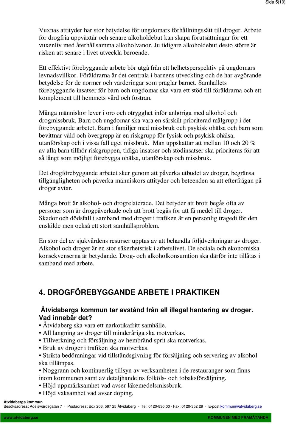 Ju tidigare alkoholdebut desto större är risken att senare i livet utveckla beroende. Ett effektivt förebyggande arbete bör utgå från ett helhetsperspektiv på ungdomars levnadsvillkor.