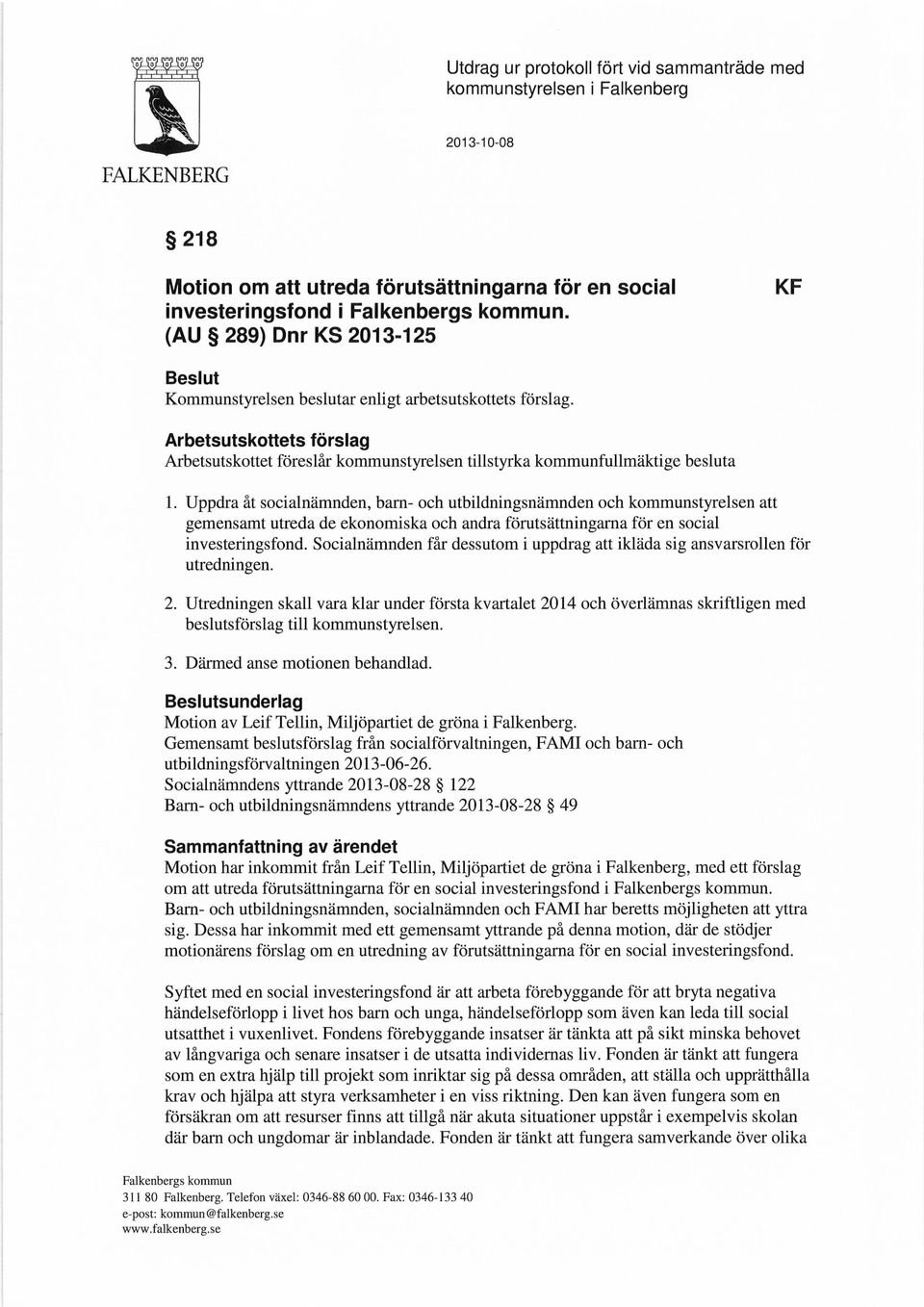 Uppdra åt socialnämnden, barn- och utbildningsnämnden och kommunstyrelsen att gemensamt utreda de ekonomiska och andra förutsättningarna för en social investeringsfond.