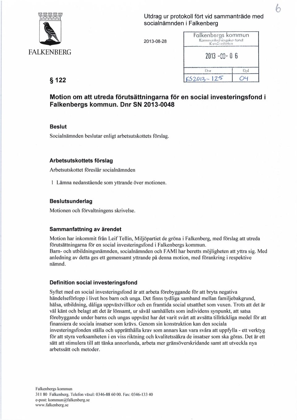 DnrSN 2013-0048 Beslut Socialnämnden beslutar enligt arbetsutskottets förslag. Arbetsutskottets förslag Arbetsutskottet föreslår socialnämnden l Lämna nedanstående som yttrande över motionen.