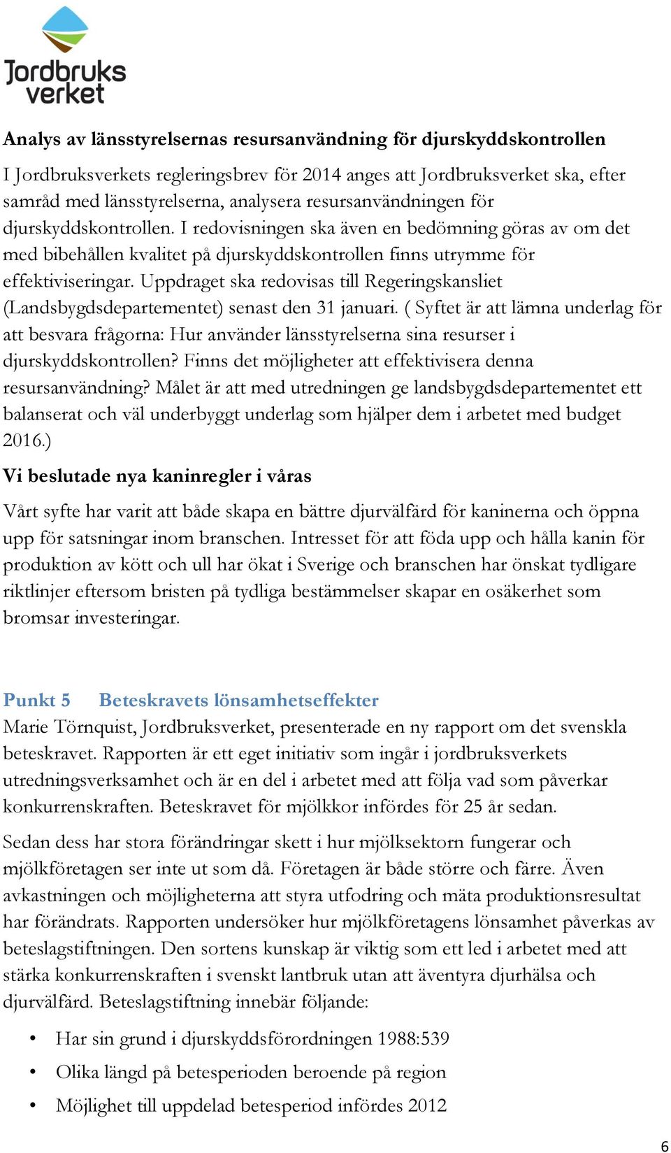 Uppdraget ska redovisas till Regeringskansliet (Landsbygdsdepartementet) senast den 31 januari.