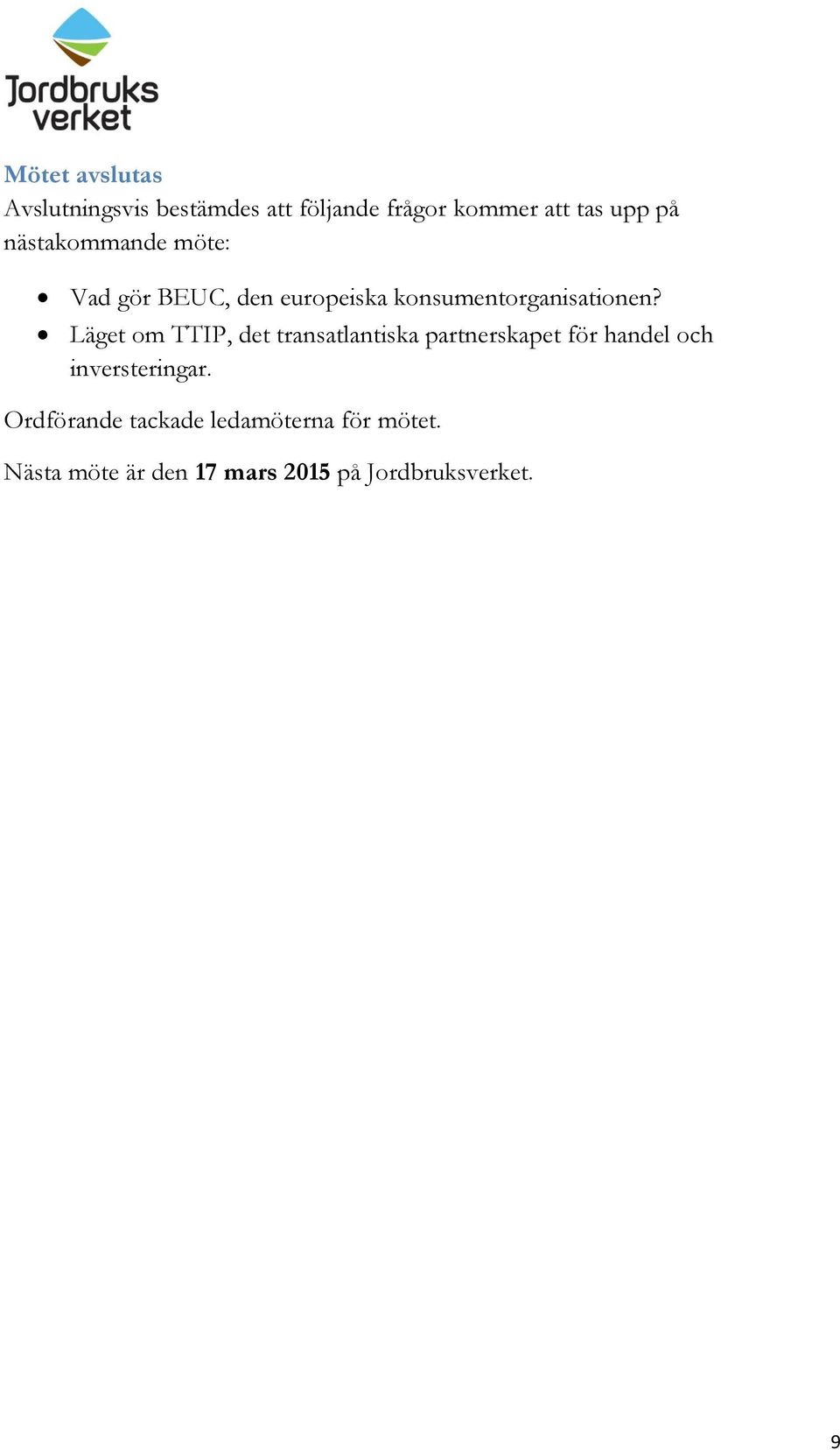 Läget om TTIP, det transatlantiska partnerskapet för handel och inversteringar.