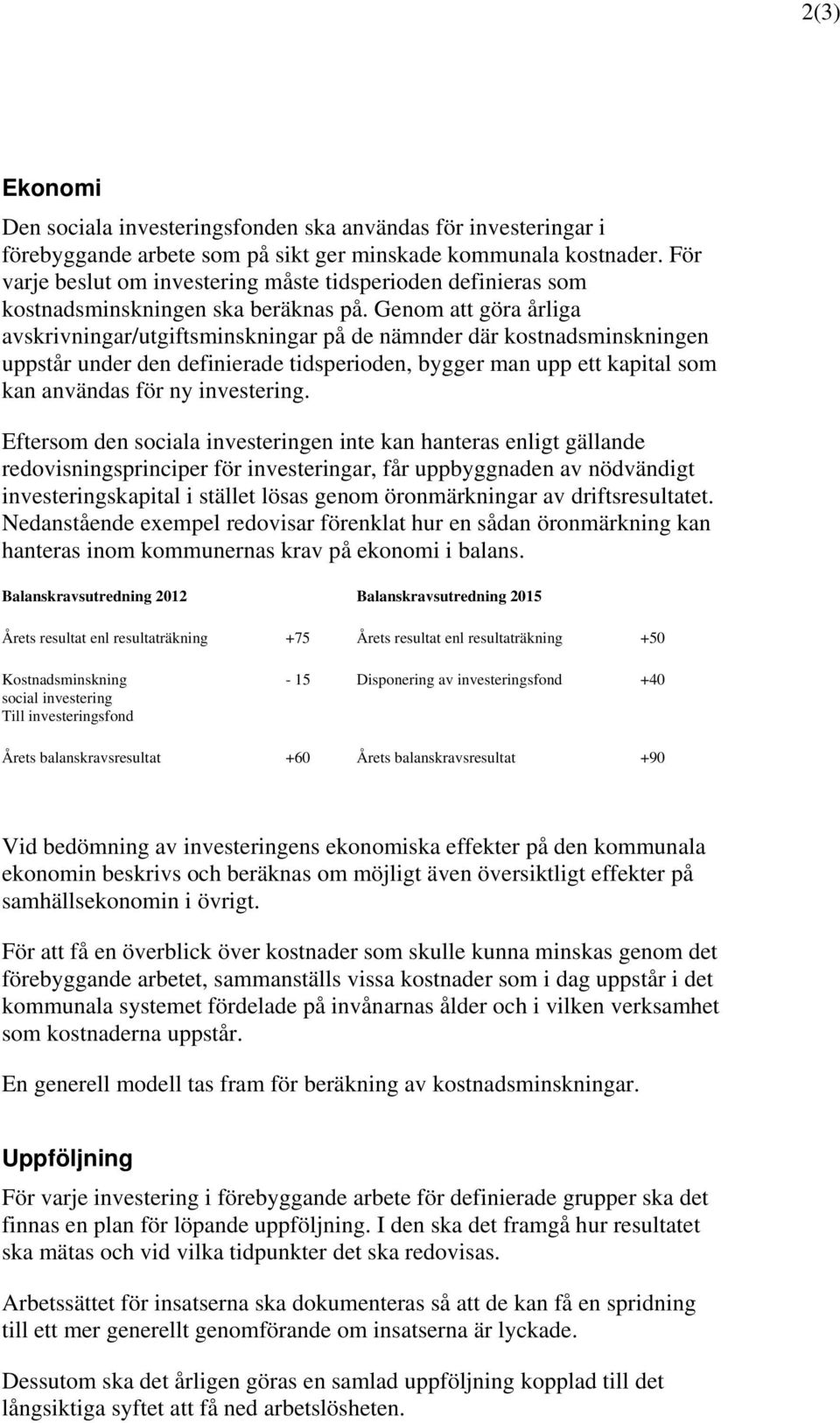 Genom att göra årliga avskrivningar/utgiftsminskningar på de nämnder där kostnadsminskningen uppstår under den definierade tidsperioden, bygger man upp ett kapital som kan användas för ny investering.