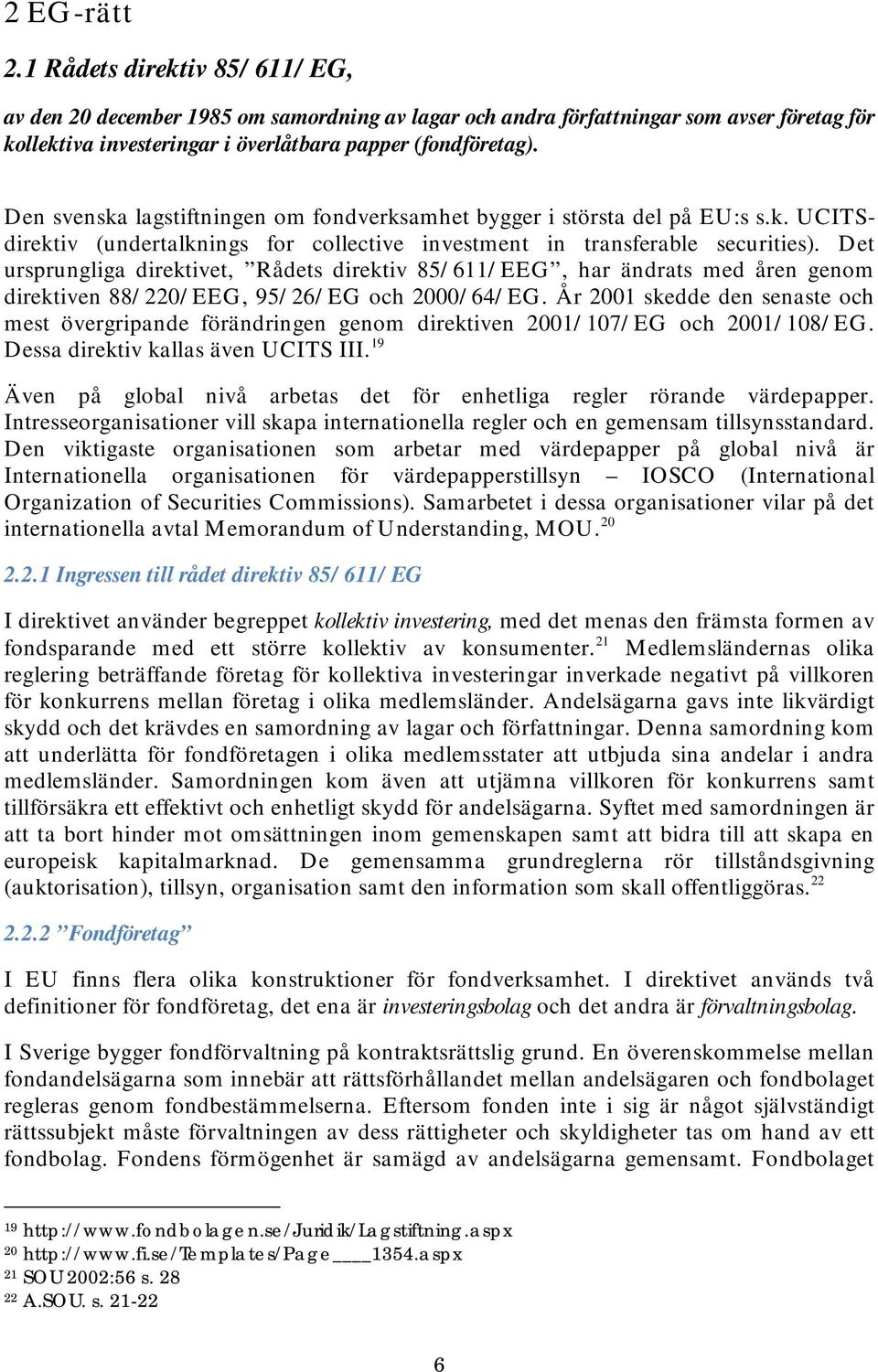 Det ursprungliga direktivet, Rådets direktiv 85/611/EEG, har ändrats med åren genom direktiven 88/220/EEG, 95/26/EG och 2000/64/EG.