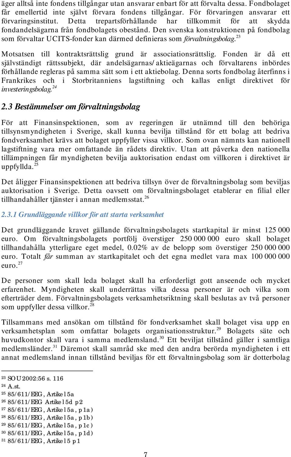 Den svenska konstruktionen på fondbolag som förvaltar UCITS-fonder kan därmed definieras som förvaltningsbolag. 23 Motsatsen till kontraktsrättslig grund är associationsrättslig.