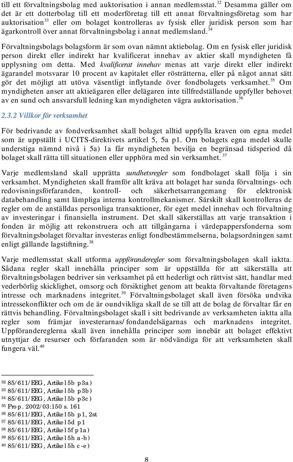 ägarkontroll över annat förvaltningsbolag i annat medlemsland. 34 Förvaltningsbolags bolagsform är som ovan nämnt aktiebolag.