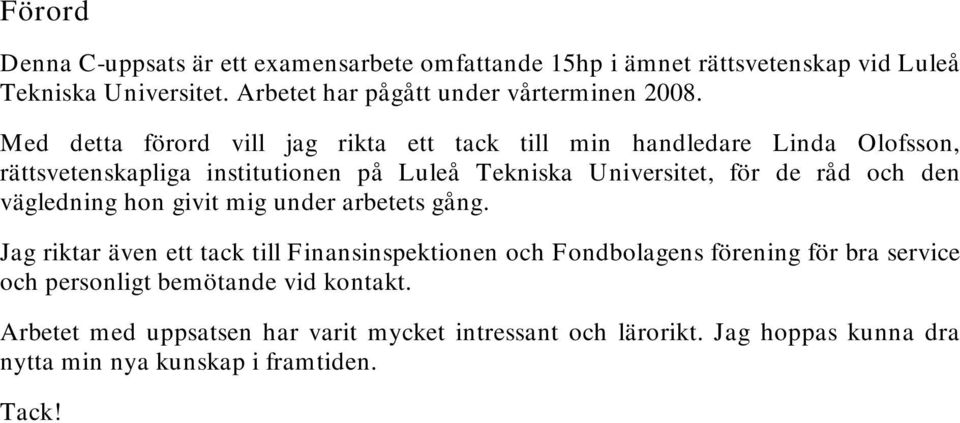 Med detta förord vill jag rikta ett tack till min handledare Linda Olofsson, rättsvetenskapliga institutionen på Luleå Tekniska Universitet, för de råd