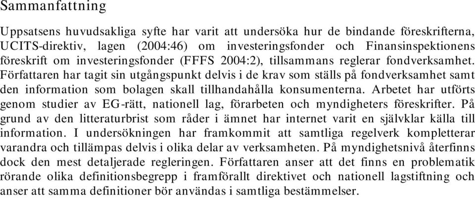 Författaren har tagit sin utgångspunkt delvis i de krav som ställs på fondverksamhet samt den information som bolagen skall tillhandahålla konsumenterna.