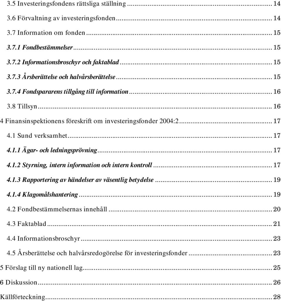 1 Sund verksamhet...17 4.1.1 Ägar- och ledningsprövning... 17 4.1.2 Styrning, intern information och intern kontroll... 17 4.1.3 Rapportering av händelser av väsentlig betydelse... 19 4.1.4 Klagomålshantering.