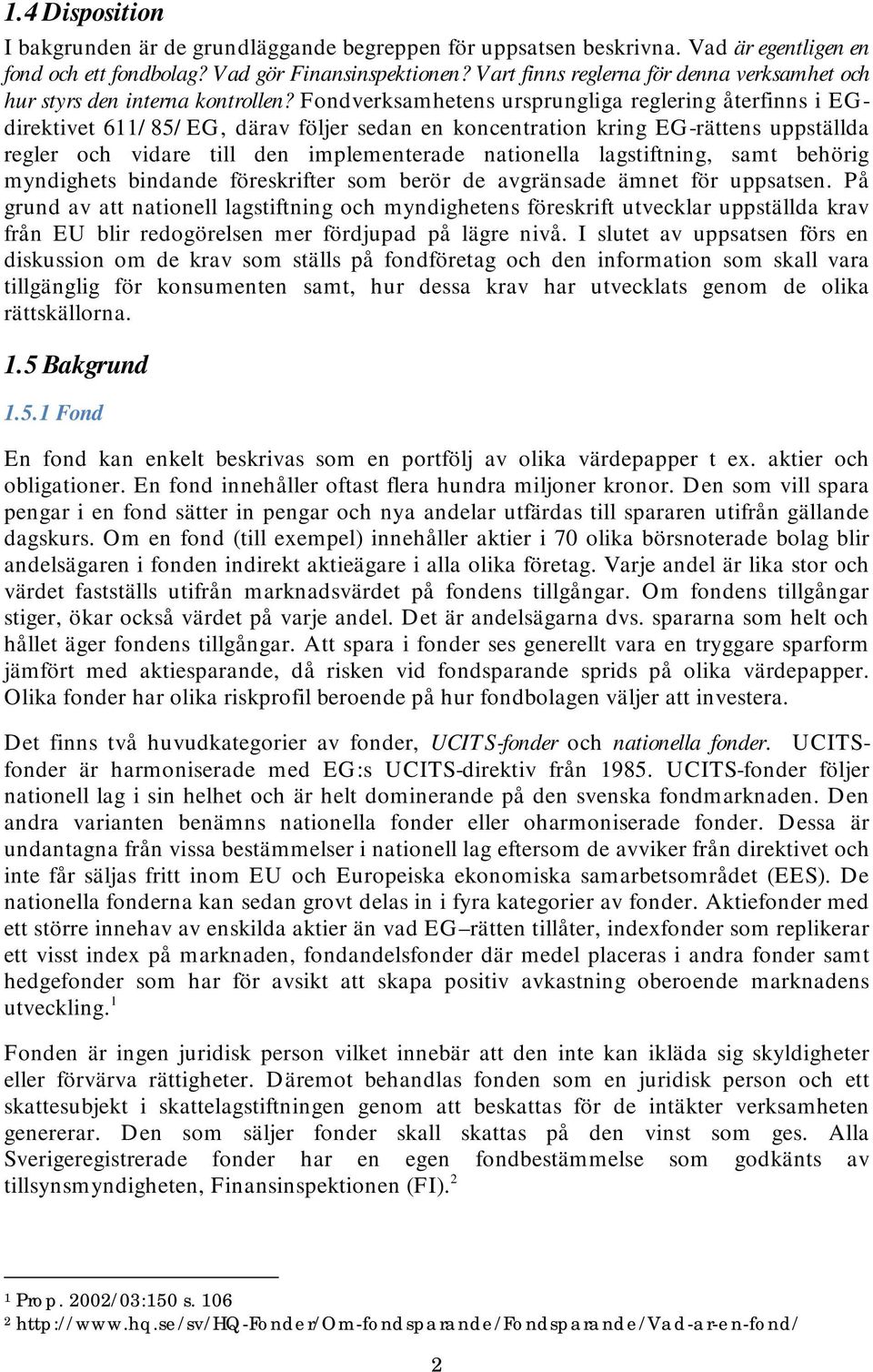 Fondverksamhetens ursprungliga reglering återfinns i EGdirektivet 611/85/EG, därav följer sedan en koncentration kring EG-rättens uppställda regler och vidare till den implementerade nationella