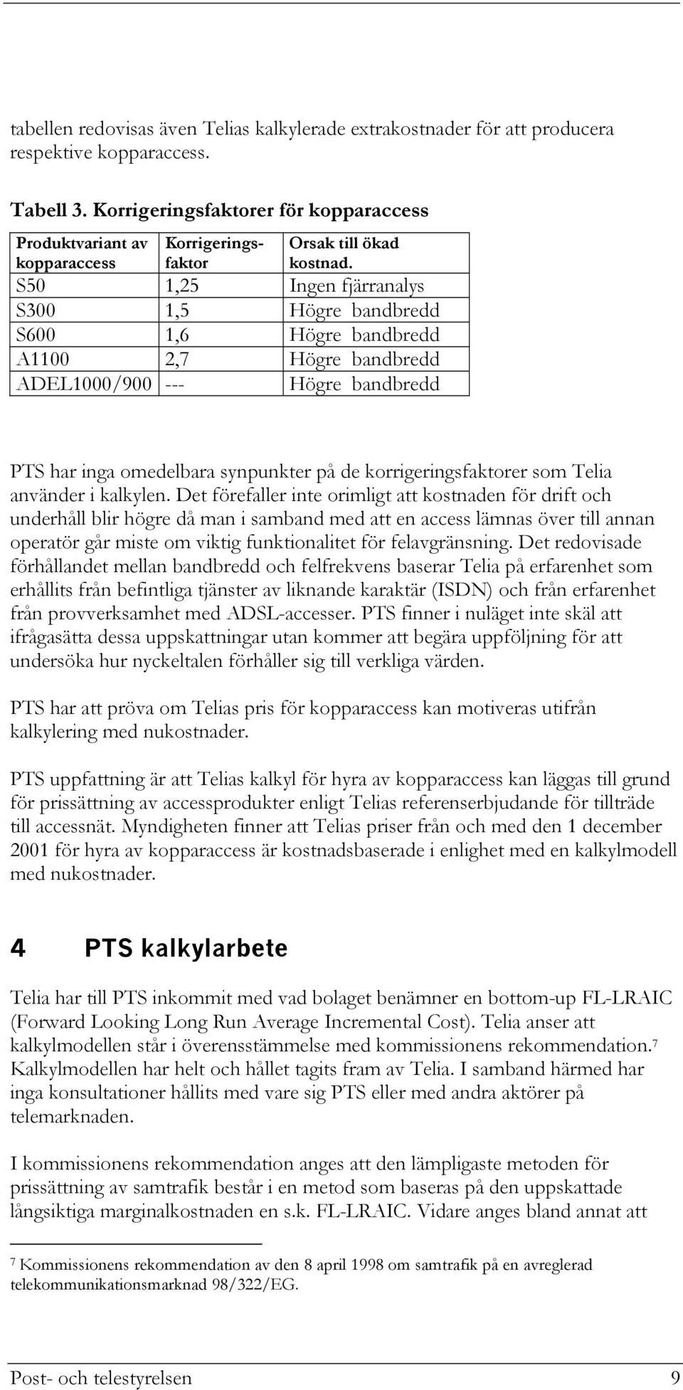 S50 1,25 Ingen fjärranalys S300 1,5 Högre bandbredd S600 1,6 Högre bandbredd A1100 2,7 Högre bandbredd ADEL1000/900 --- Högre bandbredd PTS har inga omedelbara synpunkter på de korrigeringsfaktorer