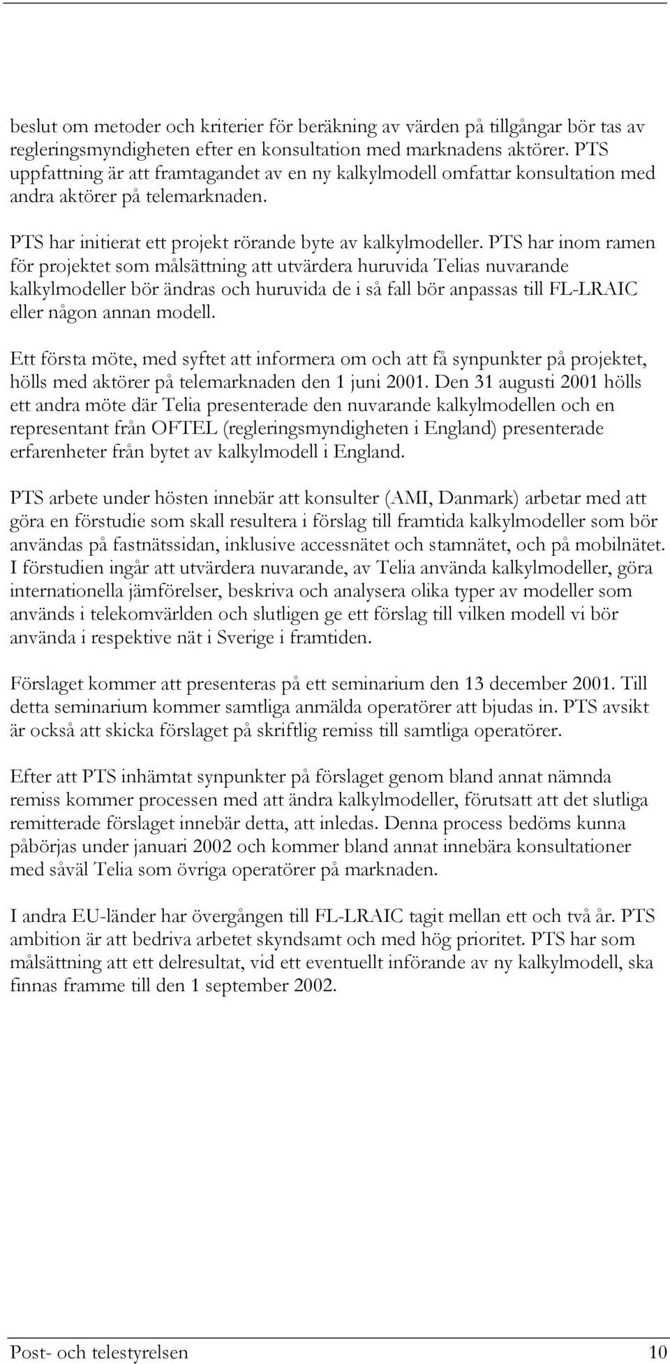 PTS har inom ramen för projektet som målsättning att utvärdera huruvida Telias nuvarande kalkylmodeller bör ändras och huruvida de i så fall bör anpassas till FL-LRAIC eller någon annan modell.