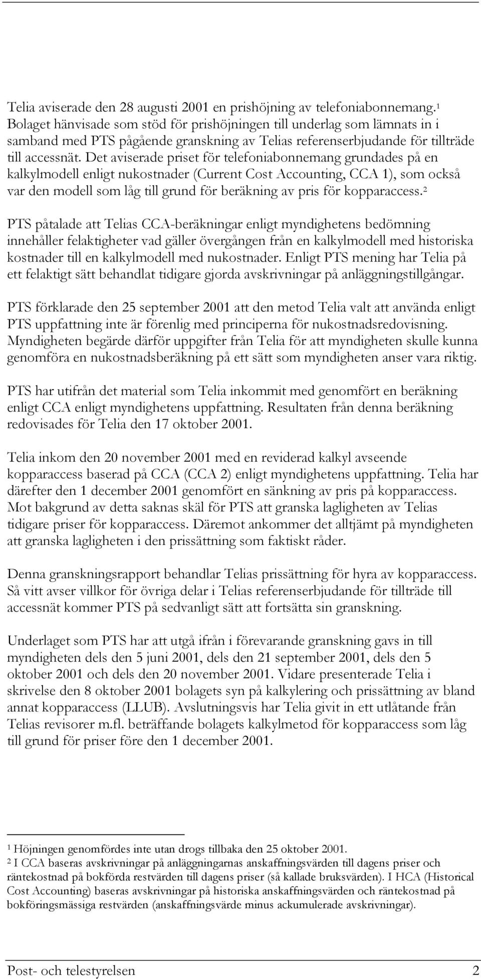 Det aviserade priset för telefoniabonnemang grundades på en kalkylmodell enligt nukostnader (Current Cost Accounting, CCA 1), som också var den modell som låg till grund för beräkning av pris för