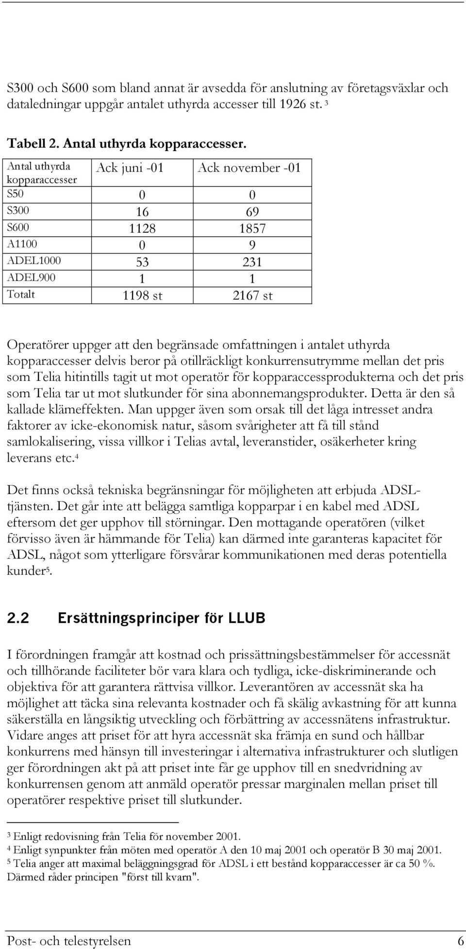 omfattningen i antalet uthyrda kopparaccesser delvis beror på otillräckligt konkurrensutrymme mellan det pris som Telia hitintills tagit ut mot operatör för kopparaccessprodukterna och det pris som