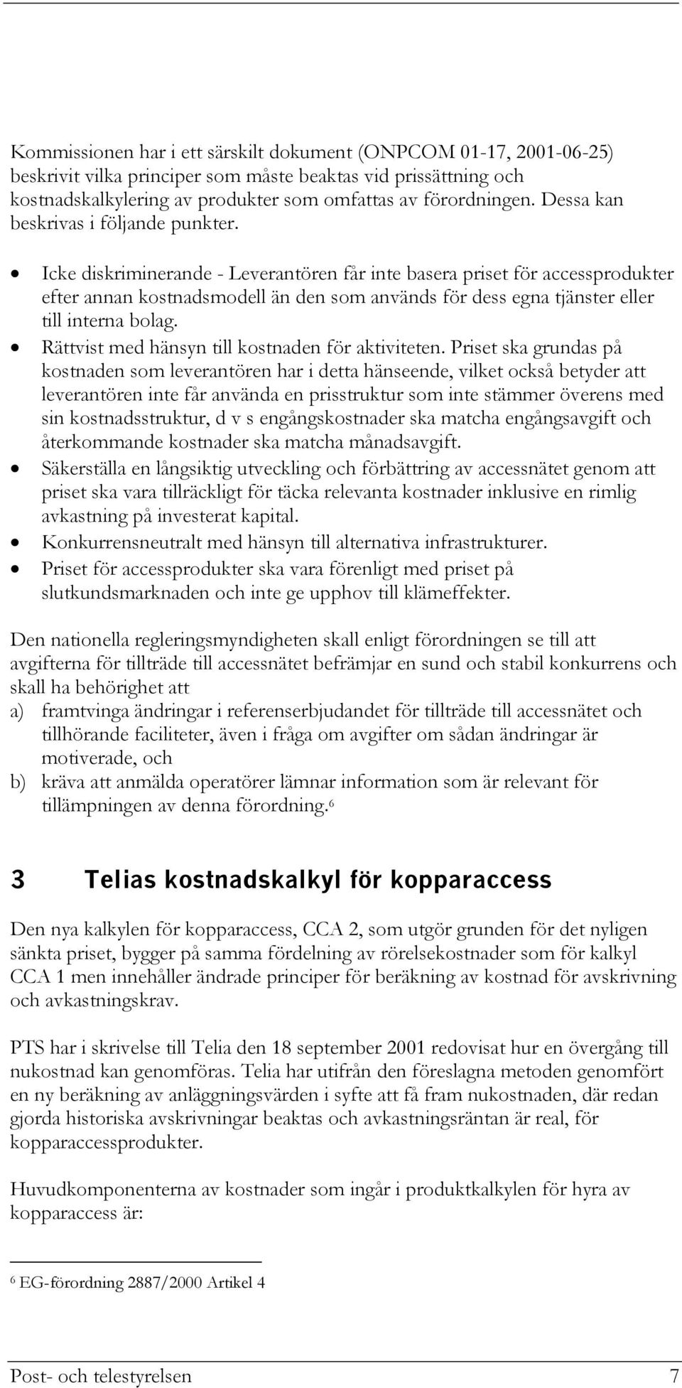 Icke diskriminerande - Leverantören får inte basera priset för accessprodukter efter annan kostnadsmodell än den som används för dess egna tjänster eller till interna bolag.