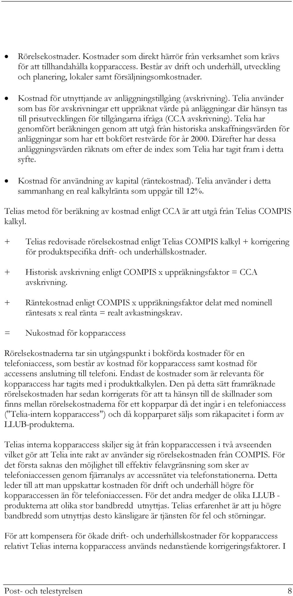 Telia använder som bas för avskrivningar ett uppräknat värde på anläggningar där hänsyn tas till prisutvecklingen för tillgångarna ifråga (CCA avskrivning).