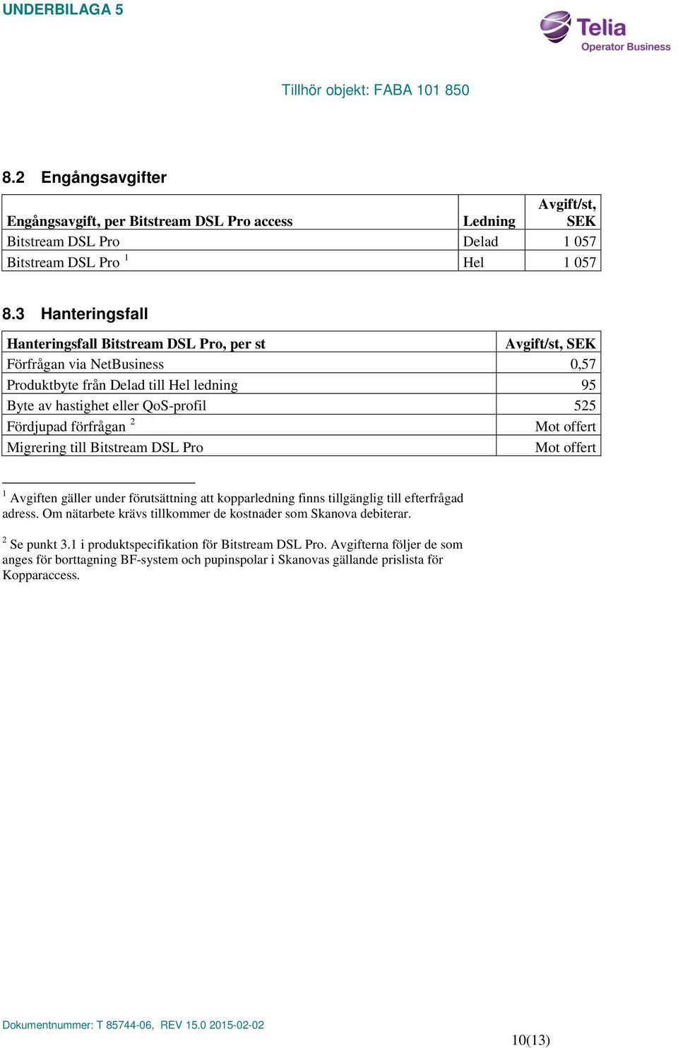 förfrågan 2 Mot offert Migrering till Bitstream DSL Pro Mot offert 1 Avgiften gäller under förutsättning att kopparledning finns tillgänglig till efterfrågad adress.