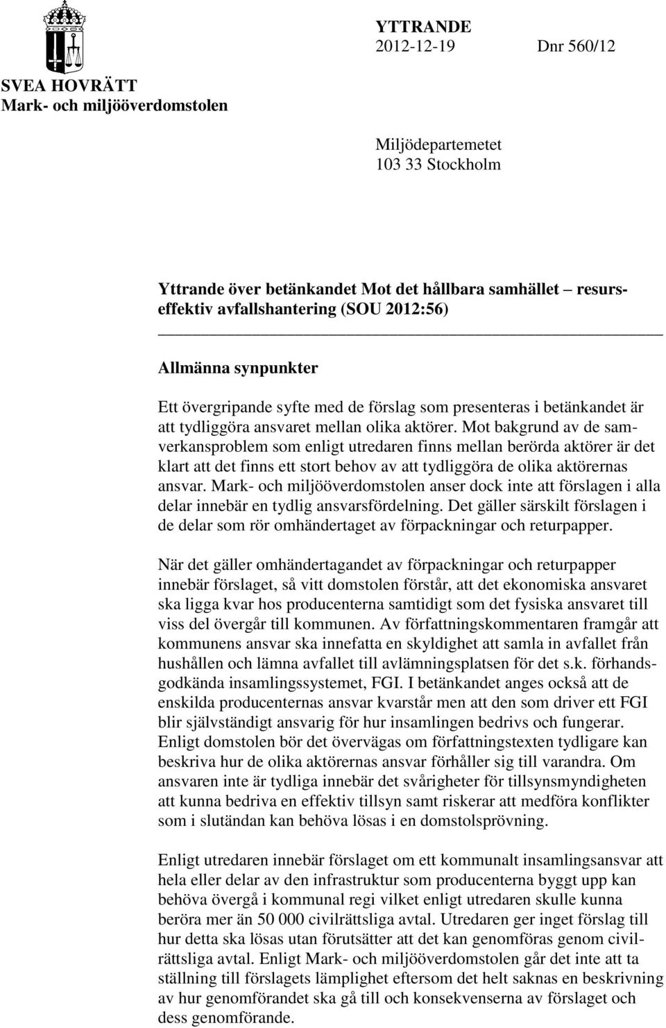 Mot bakgrund av de samverkansproblem som enligt utredaren finns mellan berörda aktörer är det klart att det finns ett stort behov av att tydliggöra de olika aktörernas ansvar.