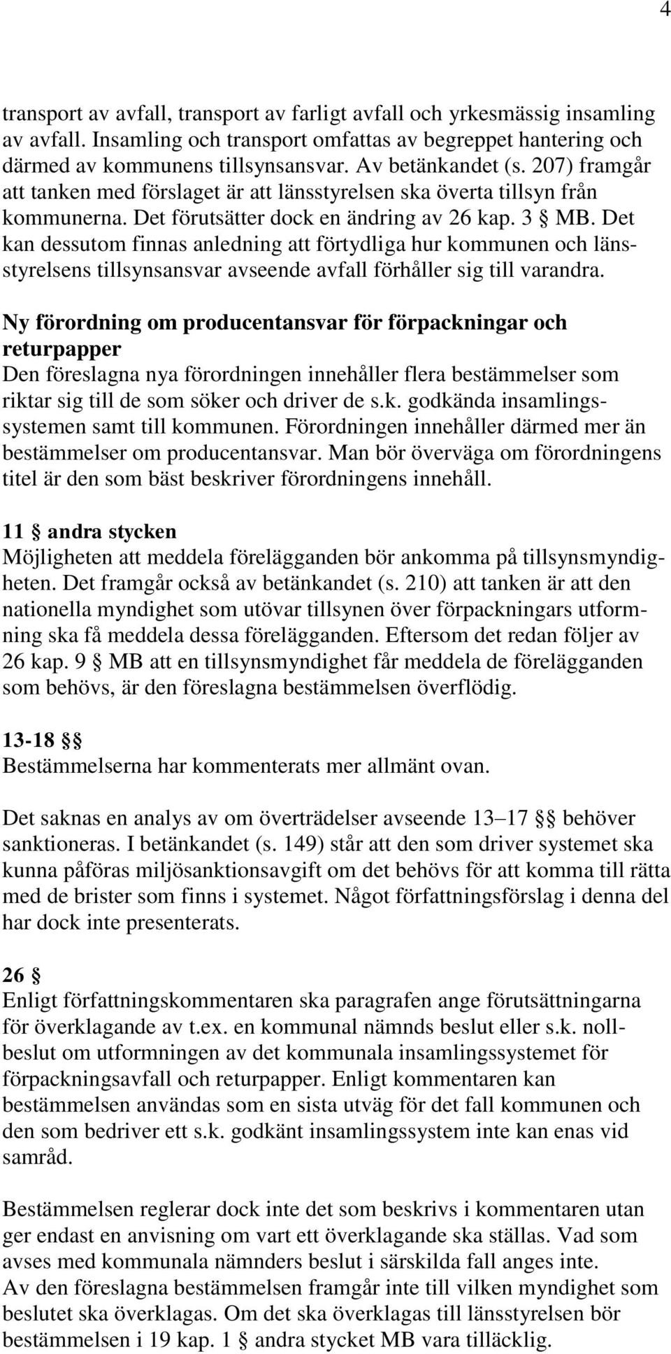 Det kan dessutom finnas anledning att förtydliga hur kommunen och länsstyrelsens tillsynsansvar avseende avfall förhåller sig till varandra.