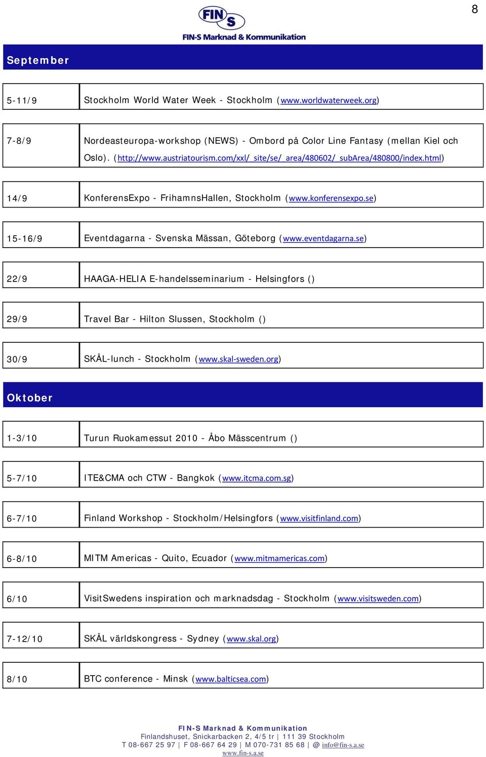 eventdagarna.se) 22/9 HAAGA-HELIA E-handelsseminarium - Helsingfors () 29/9 Travel Bar - Hilton Slussen, Stockholm () 30/9 SKÅL-lunch - Stockholm (www.skal sweden.