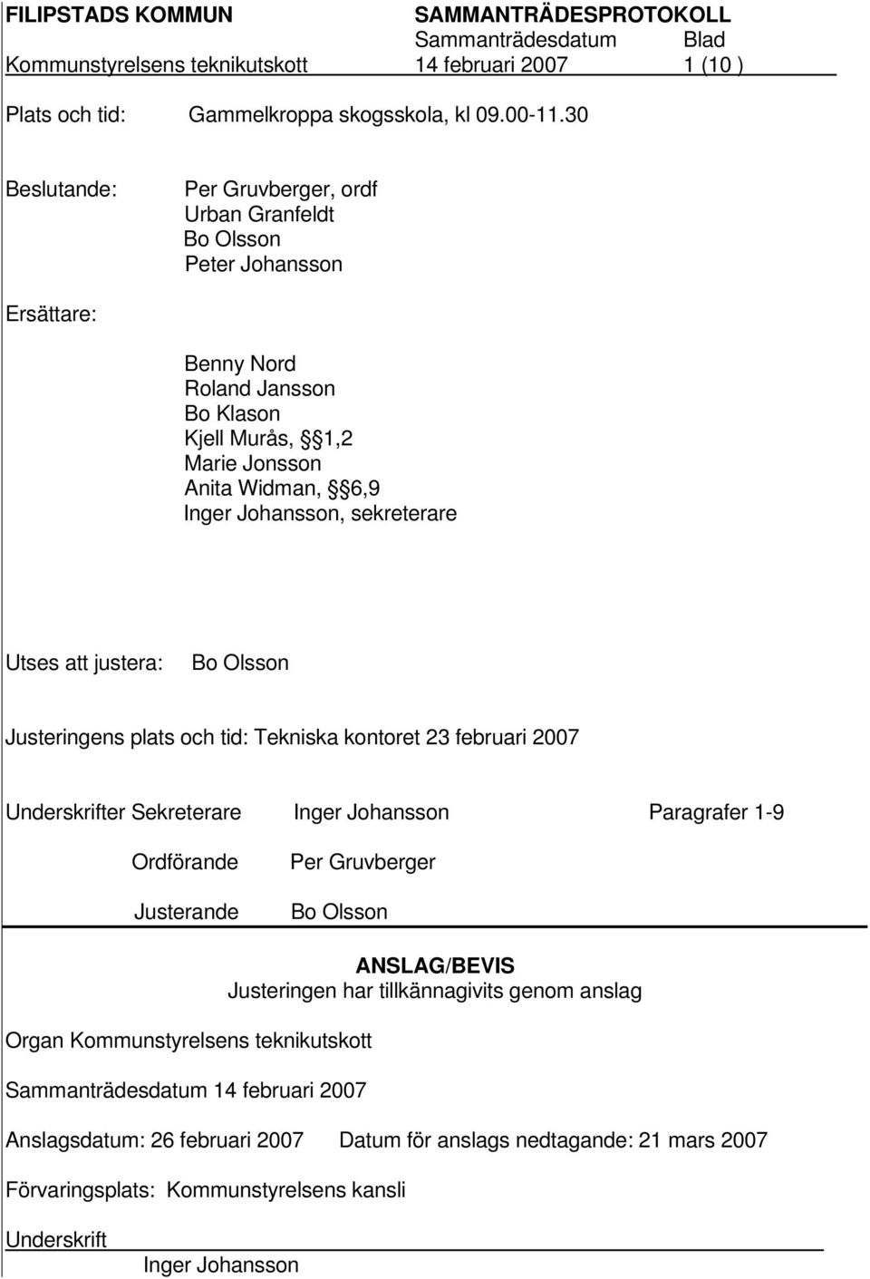 sekreterare Utses att justera: Bo Olsson Justeringens plats och tid: Tekniska kontoret 23 februari 2007 Underskrifter Sekreterare Inger Johansson Paragrafer 1-9 Ordförande Justerande Per