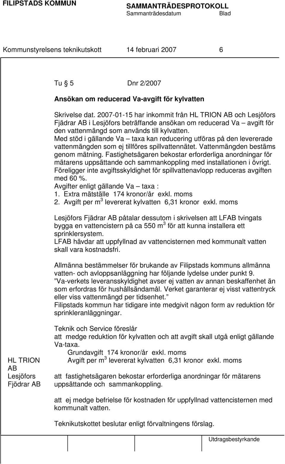 Med stöd i gällande Va taxa kan reducering utföras på den levererade vattenmängden som ej tillföres spillvattennätet. Vattenmängden bestäms genom mätning.