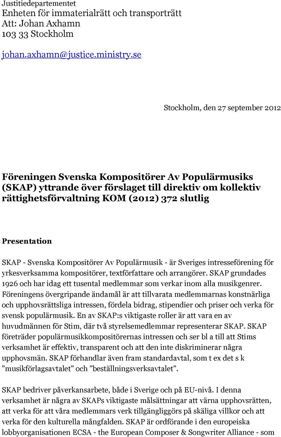 Presentation SKAP - Svenska Kompositörer Av Populärmusik - är Sveriges intresseförening för yrkesverksamma kompositörer, textförfattare och arrangörer.