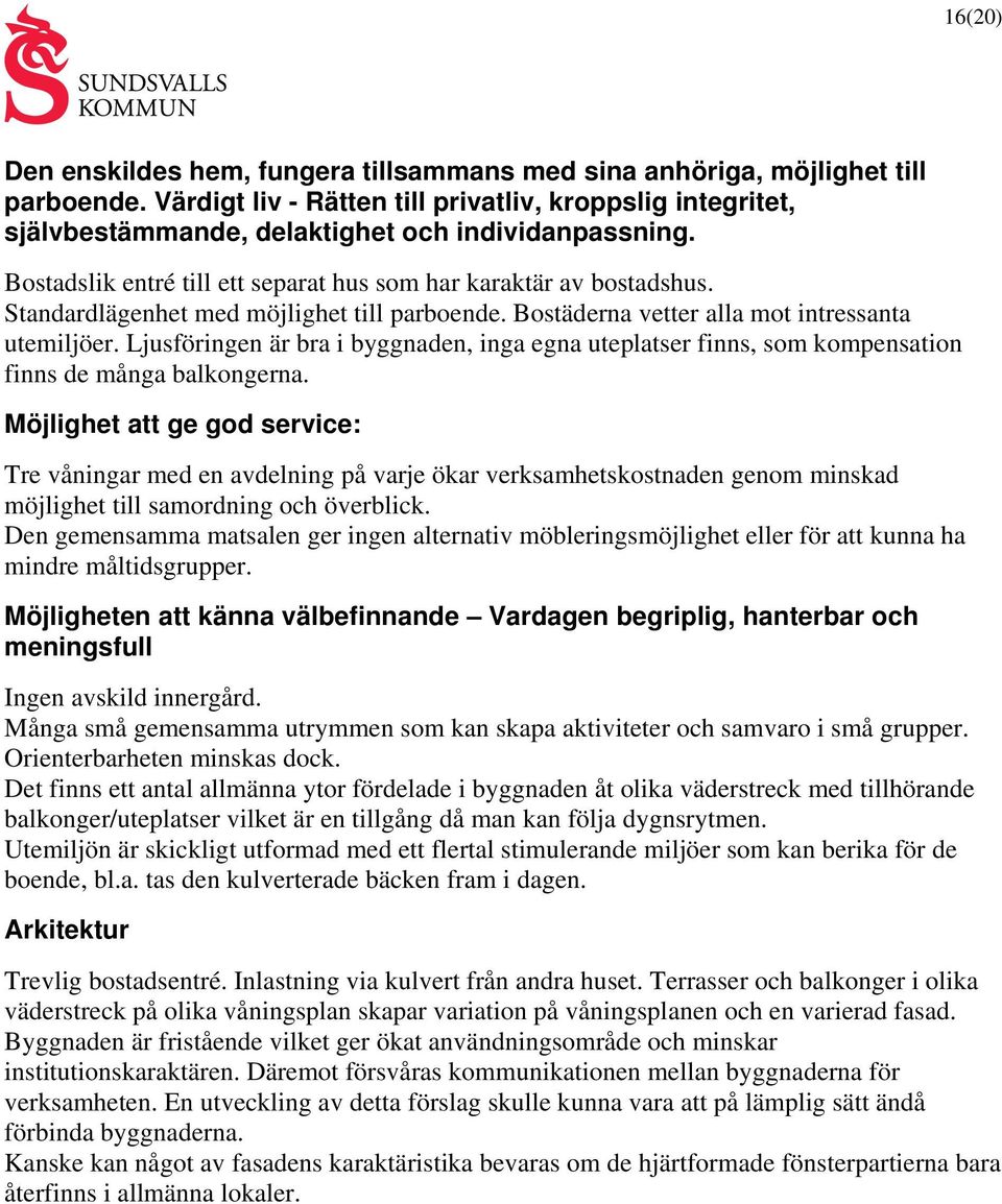 Standardlägenhet med möjlighet till parboende. Bostäderna vetter alla mot intressanta utemiljöer.