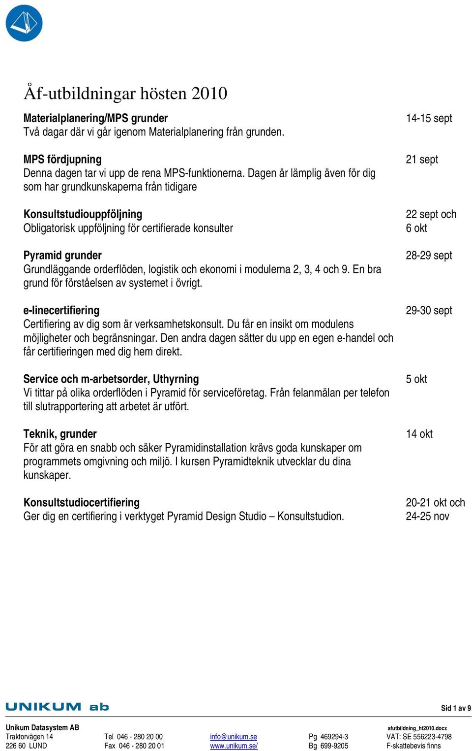 och ekonomi i modulerna 2, 3, 4 och 9. En bra grund för förståelsen av systemet i övrigt. e-linecertifiering Certifiering av dig som är verksamhetskonsult.