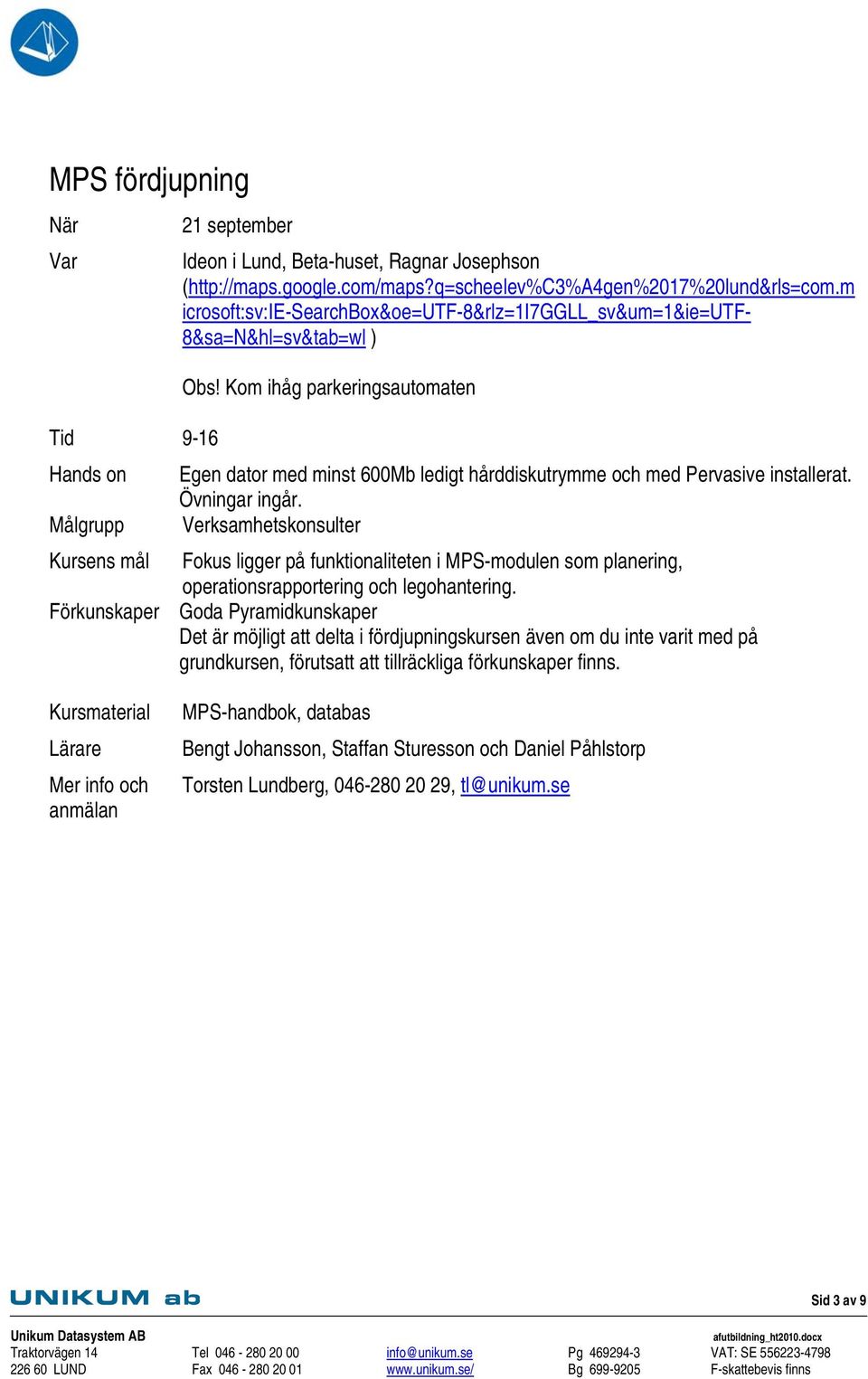 Kom ihåg parkeringsautomaten Hands on Egen dator med minst 600Mb ledigt hårddiskutrymme och med Pervasive installerat. Övningar ingår.