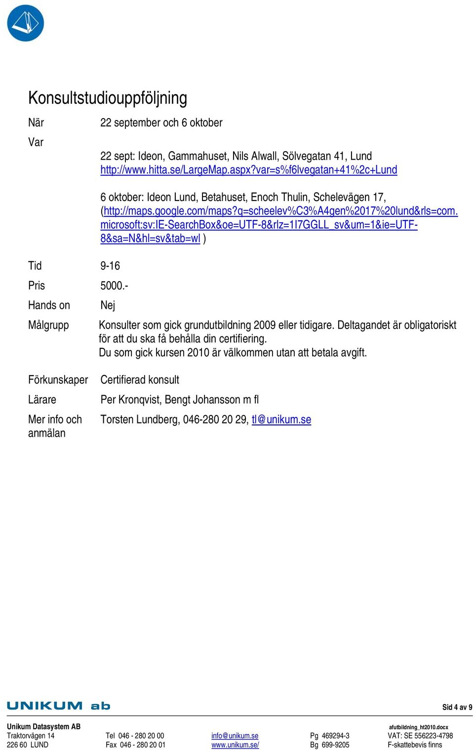 microsoft:sv:ie-searchbox&oe=utf-8&rlz=1i7ggll_sv&um=1&ie=utf- 8&sa=N&hl=sv&tab=wl ) Pris 5000.- Hands on Nej Målgrupp Konsulter som gick grundutbildning 2009 eller tidigare.