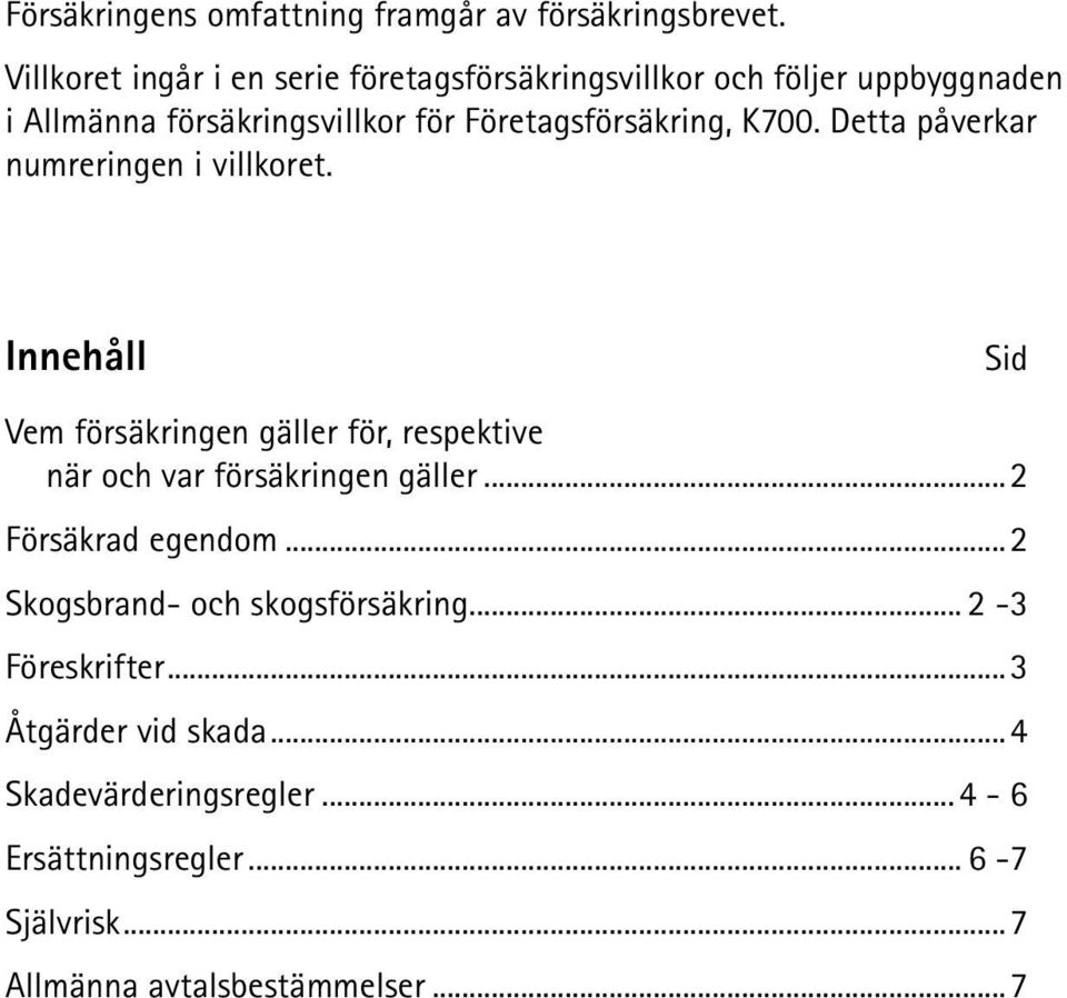 Företagsförsäkring, K700. Detta påverkar numreringen i villkoret.