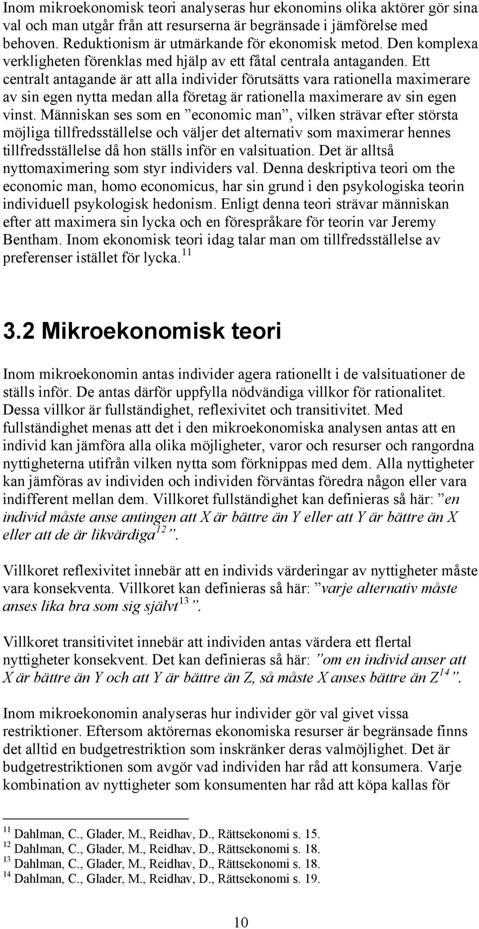 Ett centralt antagande är att alla individer förutsätts vara rationella maximerare av sin egen nytta medan alla företag är rationella maximerare av sin egen vinst.