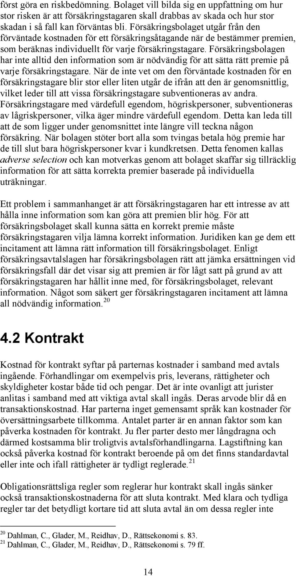 Försäkringsbolagen har inte alltid den information som är nödvändig för att sätta rätt premie på varje försäkringstagare.