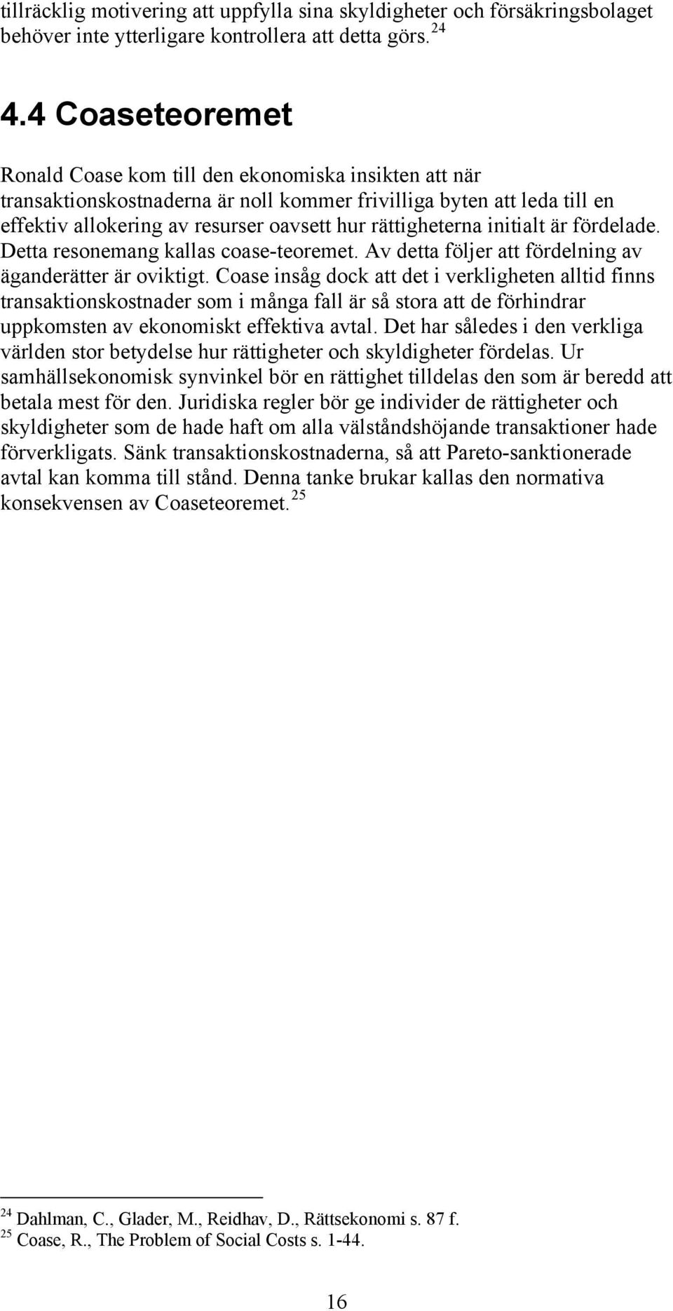 rättigheterna initialt är fördelade. Detta resonemang kallas coase-teoremet. Av detta följer att fördelning av äganderätter är oviktigt.