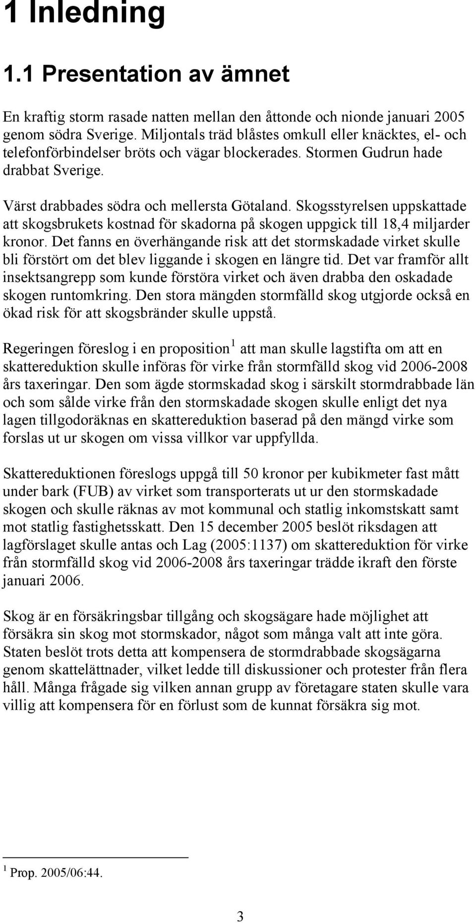 Skogsstyrelsen uppskattade att skogsbrukets kostnad för skadorna på skogen uppgick till 18,4 miljarder kronor.