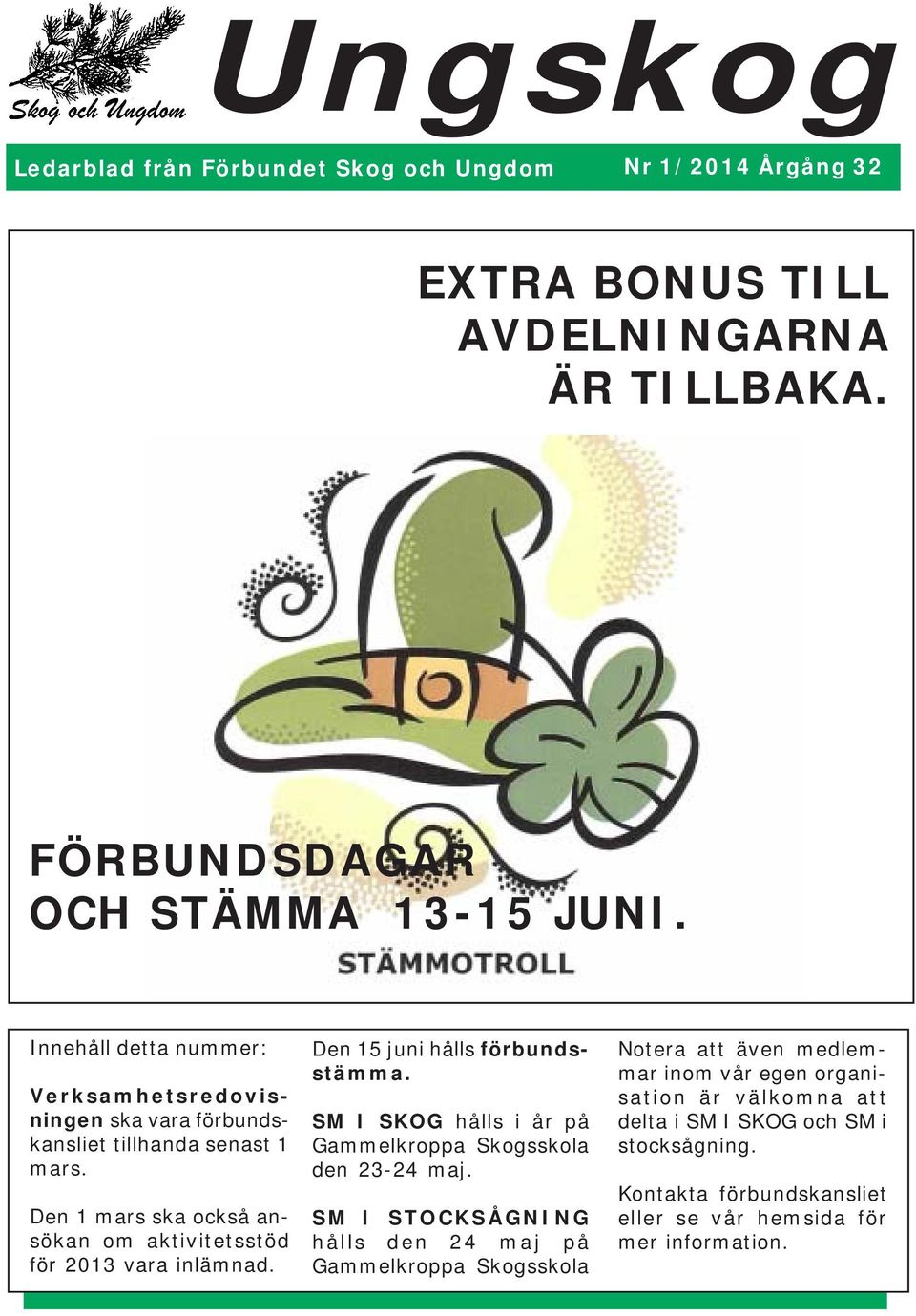 Den 1 mars ska också ansökan om aktivitetsstöd för 2013 vara inlämnad. Den 15 juni hålls förbundsstämma.