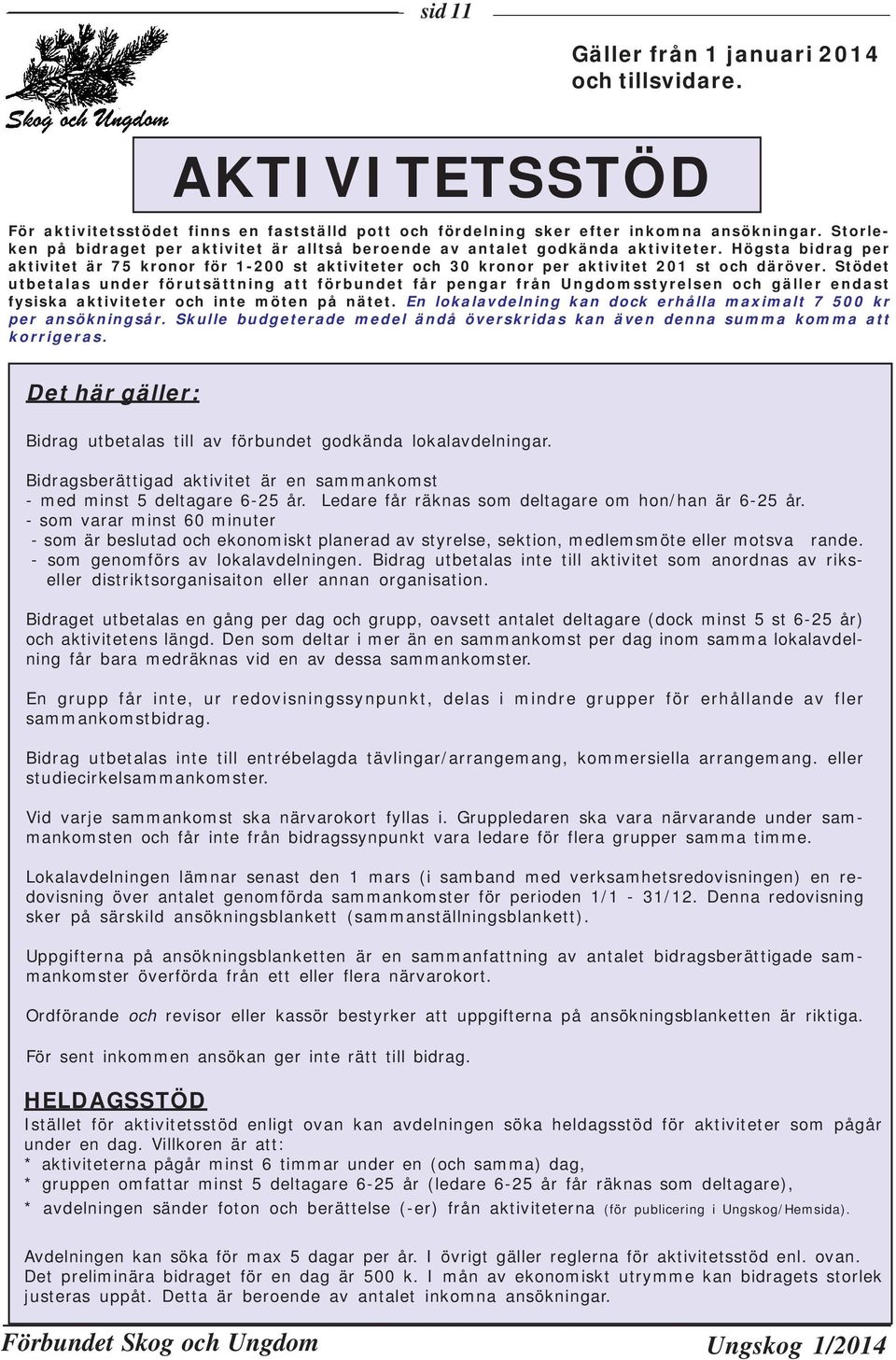 Högsta bidrag per aktivitet är 75 kronor för 1-200 st aktiviteter och 30 kronor per aktivitet 201 st och däröver.