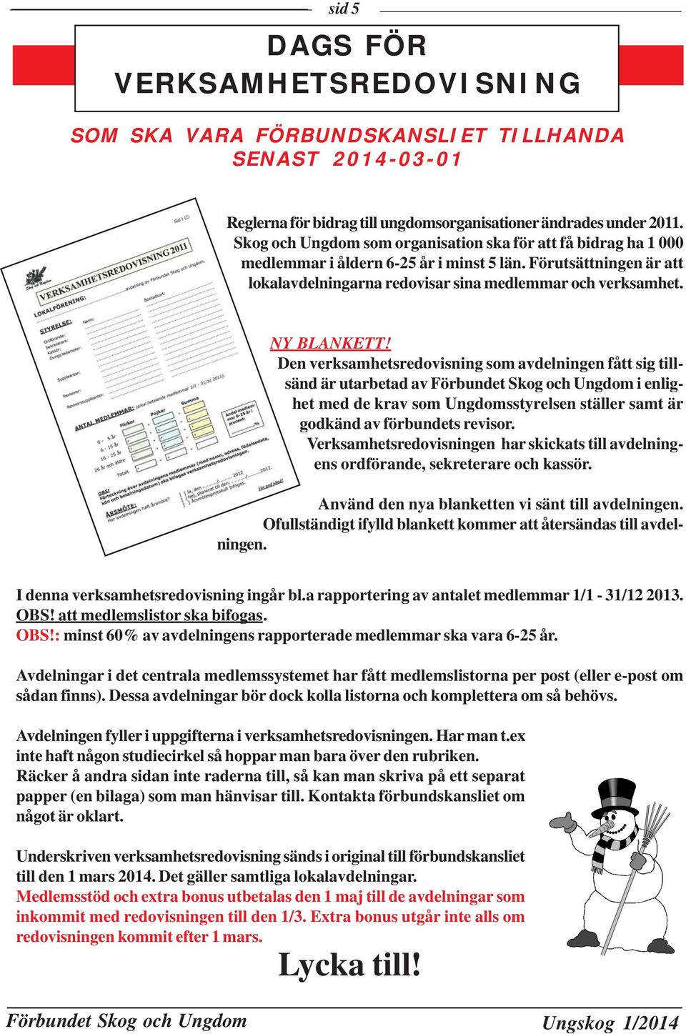 NY BLANKETT! Den verksamhetsredovisning som avdelningen fått sig tillsänd är utarbetad av i enlighet med de krav som Ungdomsstyrelsen ställer samt är godkänd av förbundets revisor.