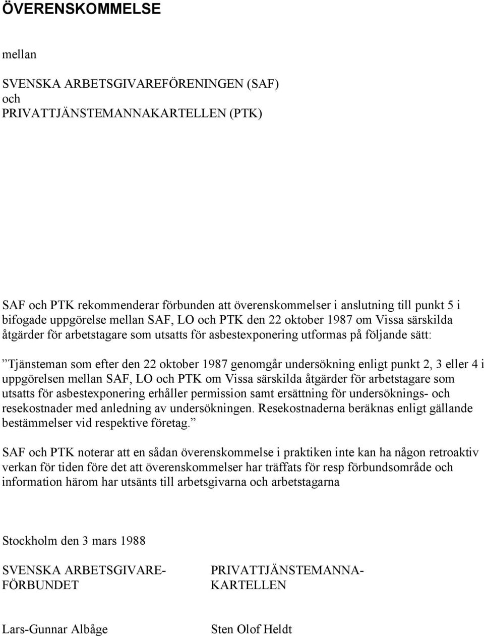 genomgår undersökning enligt punkt 2, 3 eller 4 i uppgörelsen mellan SAF, LO och PTK om Vissa särskilda åtgärder för arbetstagare som utsatts för asbestexponering erhåller permission samt ersättning