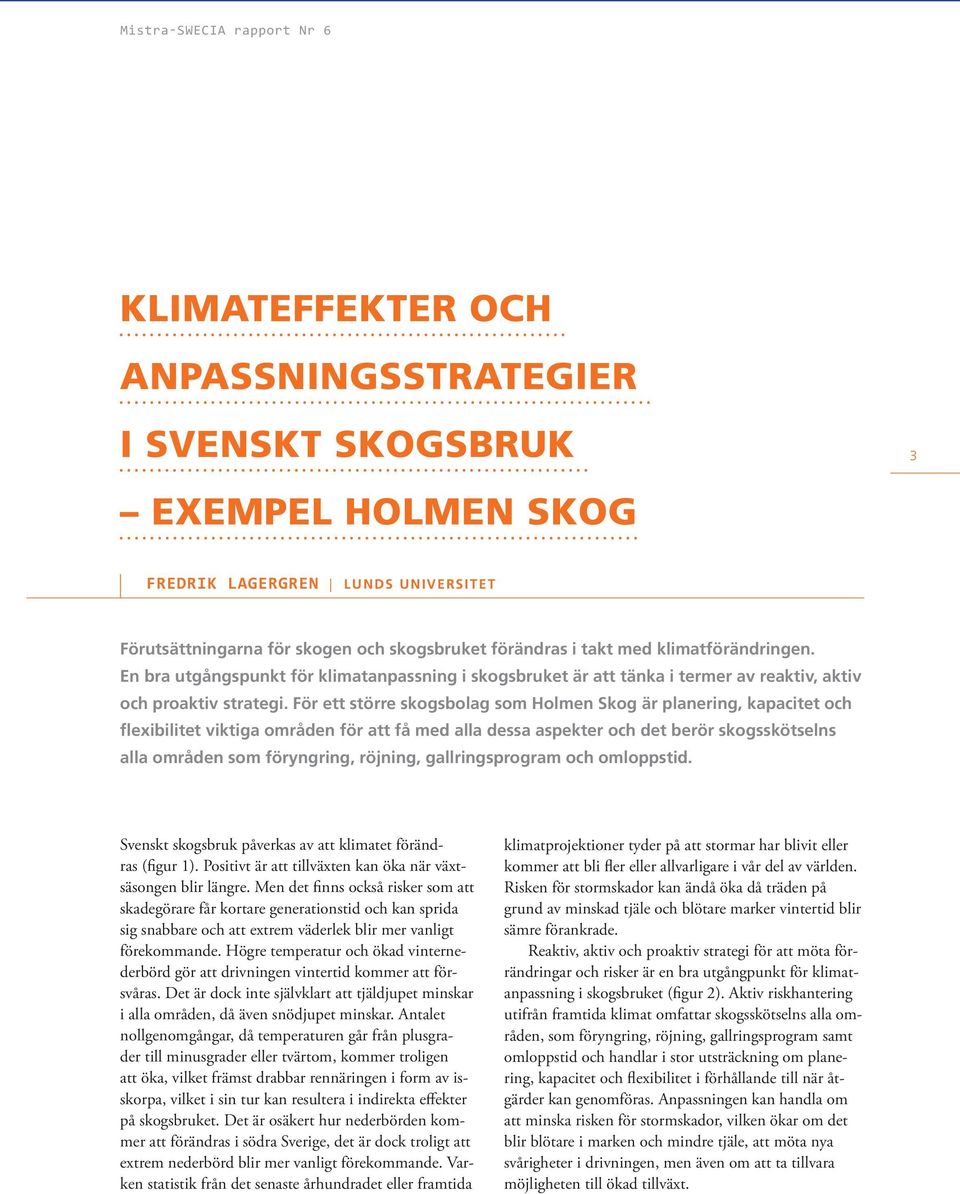 För ett större skogsbolag som Holmen Skog är planering, kapacitet och flexibilitet viktiga områden för att få med alla dessa aspekter och det berör skogsskötselns alla områden som föryngring,