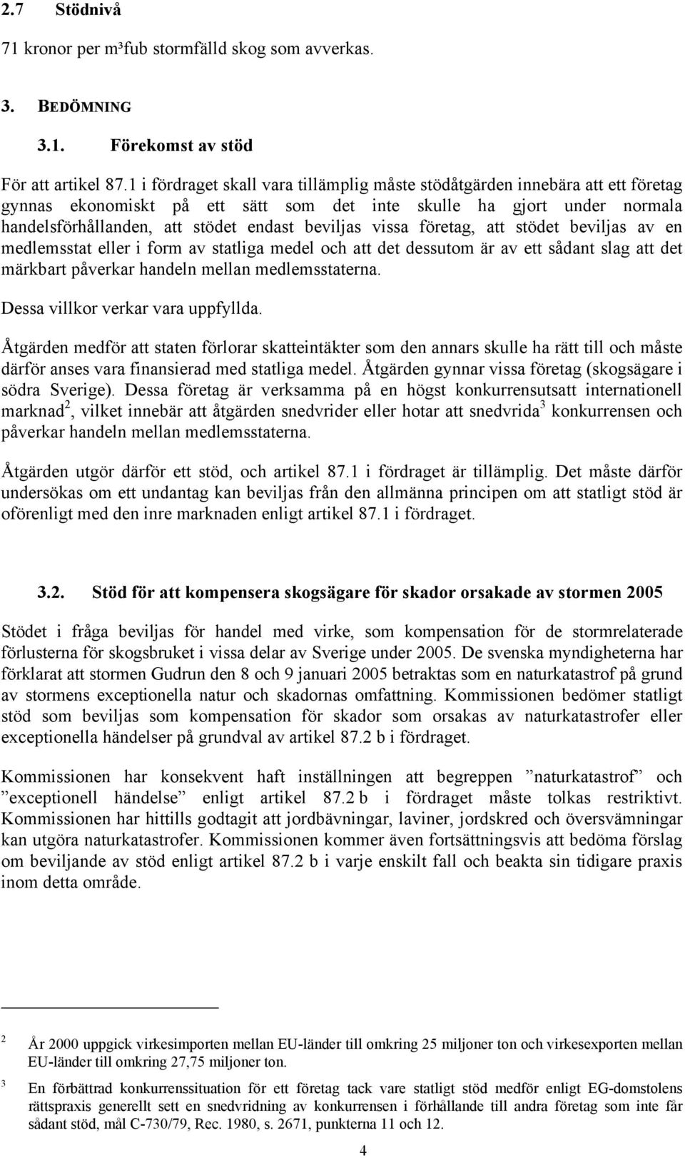 beviljas vissa företag, att stödet beviljas av en medlemsstat eller i form av statliga medel och att det dessutom är av ett sådant slag att det märkbart påverkar handeln mellan medlemsstaterna.