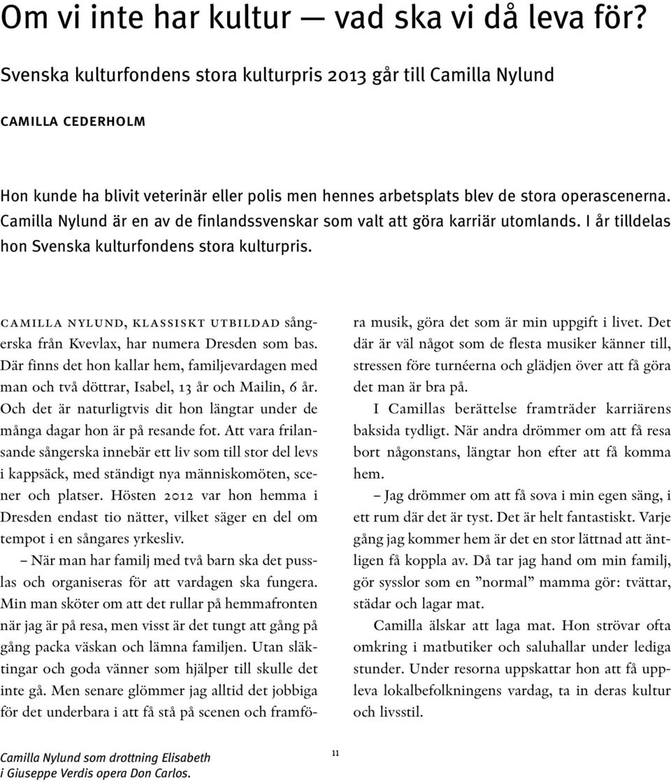 Camilla Nylund är en av de finlandssvenskar som valt att göra karriär utomlands. I år tilldelas hon Svenska kulturfondens stora kulturpris.