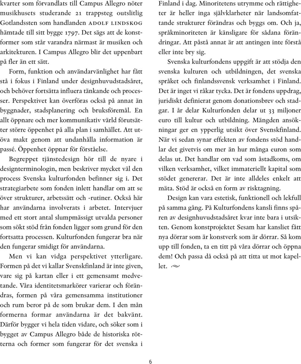 Form, funktion och användarvänlighet har fått stå i fokus i Finland under designhuvudstadsåret, och behöver fortsätta influera tänkande och processer.