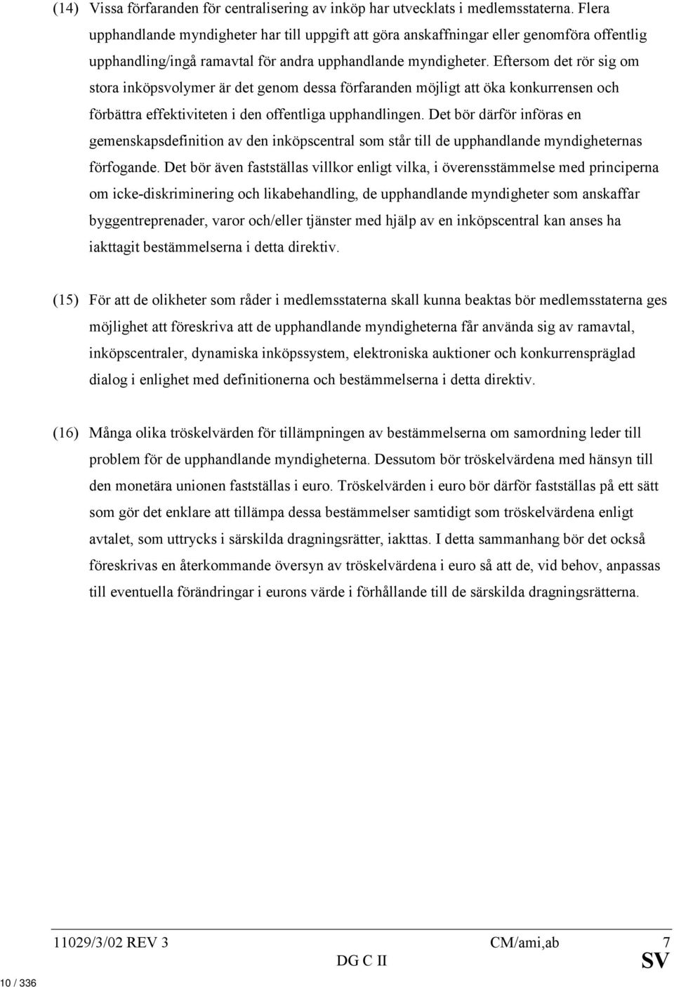 Eftersom det rör sig om stora inköpsvolymer är det genom dessa förfaranden möjligt att öka konkurrensen och förbättra effektiviteten i den offentliga upphandlingen.