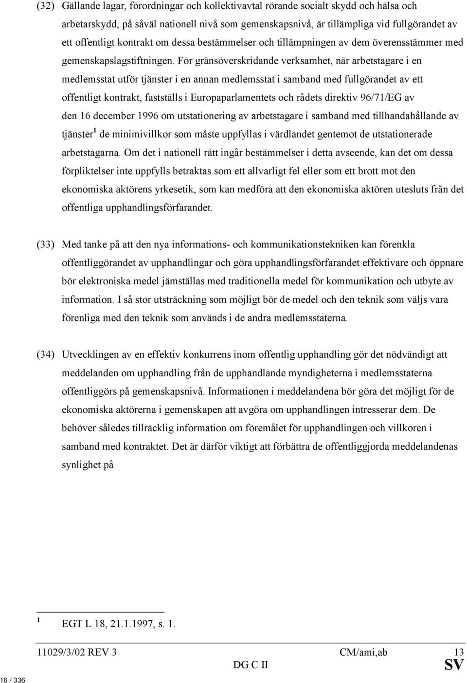 För gränsöverskridande verksamhet, när arbetstagare i en medlemsstat utför tjänster i en annan medlemsstat i samband med fullgörandet av ett offentligt kontrakt, fastställs i Europaparlamentets och