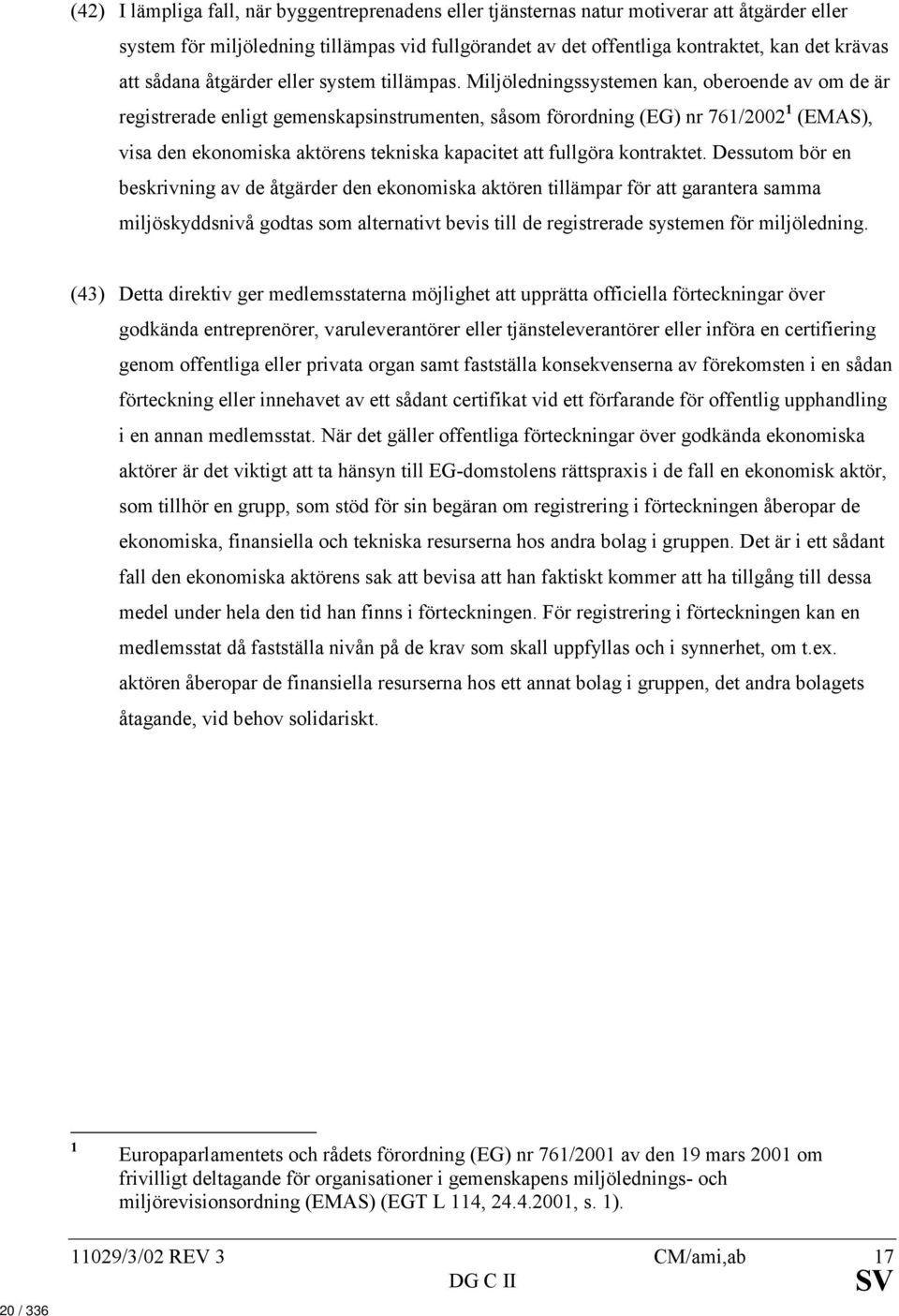 Miljöledningssystemen kan, oberoende av om de är registrerade enligt gemenskapsinstrumenten, såsom förordning (EG) nr 761/2002 1 (EMAS), visa den ekonomiska aktörens tekniska kapacitet att fullgöra