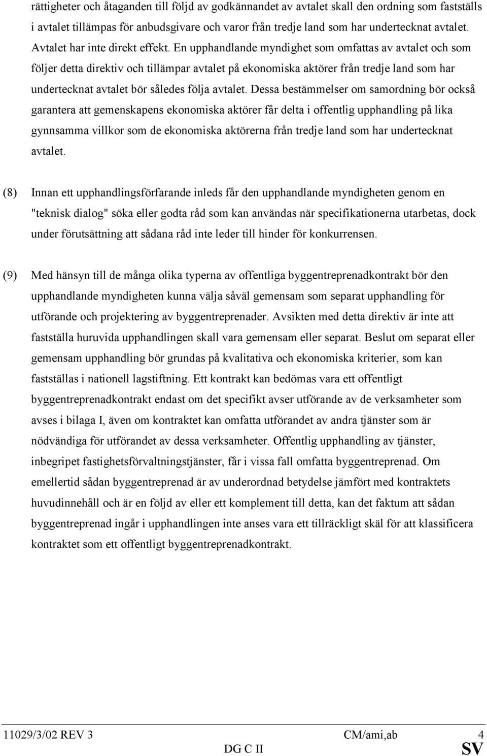 En upphandlande myndighet som omfattas av avtalet och som följer detta direktiv och tillämpar avtalet på ekonomiska aktörer från tredje land som har undertecknat avtalet bör således följa avtalet.