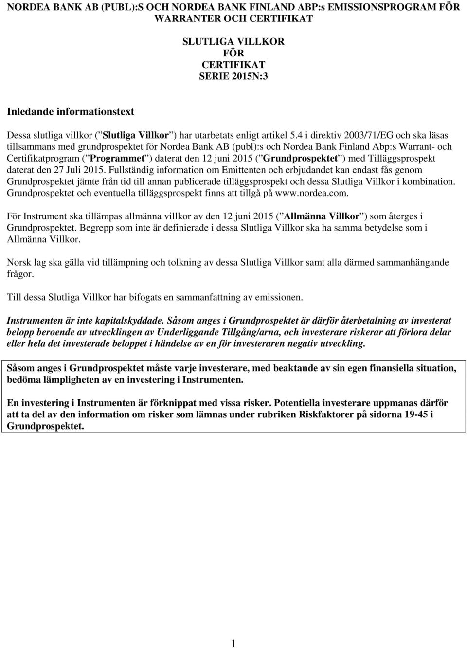 4 i direktiv 2003/71/EG och ska läsas tillsammans med grundprospektet för Nordea Bank AB (publ):s och Nordea Bank Finland Abp:s Warrant- och Certifikatprogram ( Programmet ) daterat den 12 juni 2015