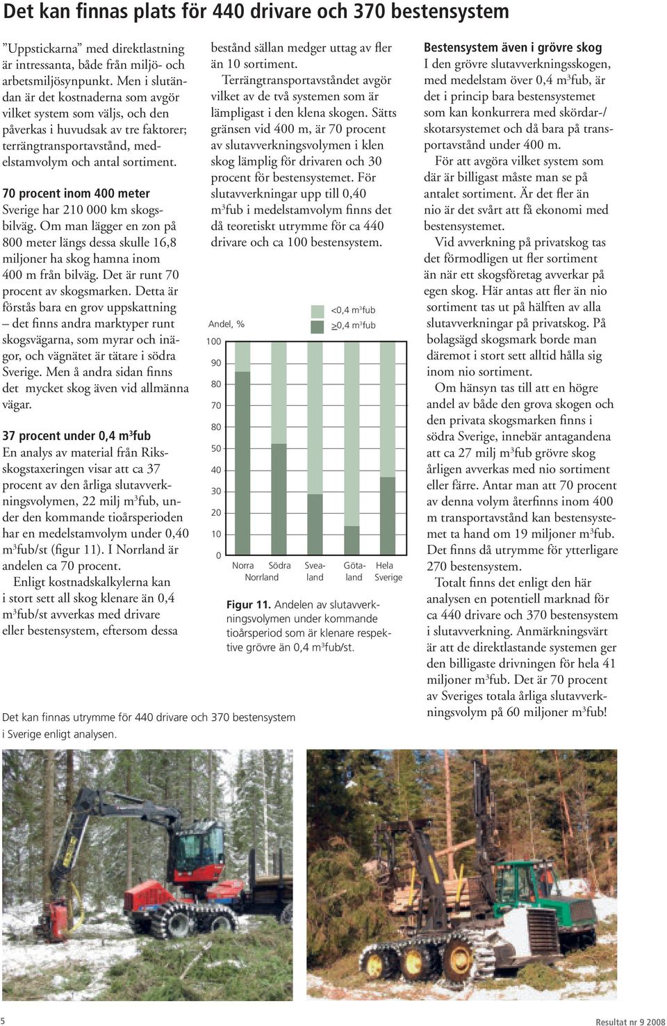 7 procent inom meter Sverige ar 1 km skogsbilväg. Om man lägger en zon på meter längs dessa skulle 16, miljoner a skog amna inom m från bilväg. Det är runt 7 procent av skogsmarken.