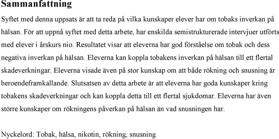 Resultatet visar att eleverna har god förståelse om tobak och dess negativa inverkan på hälsan. Eleverna kan koppla tobakens inverkan på hälsan till ett flertal skadeverkningar.